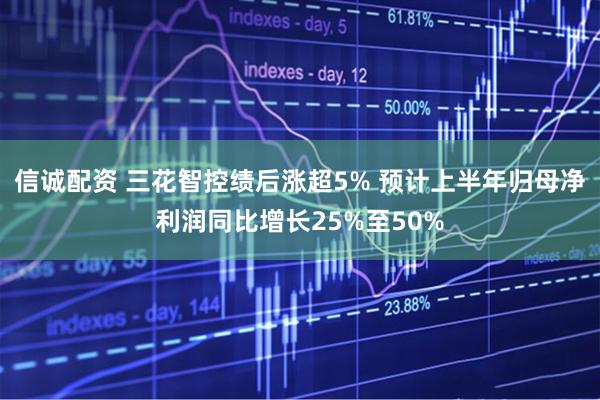 信诚配资 三花智控绩后涨超5% 预计上半年归母净利润同比增长25%至50%