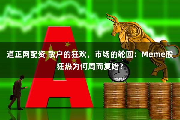 道正网配资 散户的狂欢，市场的轮回：Meme股狂热为何周而复始？
